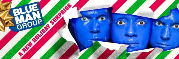 BLUE MAN GROUP "A NEW HOLIDAY SURPRISE" Coming to Chicago for the Holidays NOVEMBER 24 – DECEMBER 13